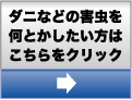 ダニなどの害虫でお困りの方はこちらから